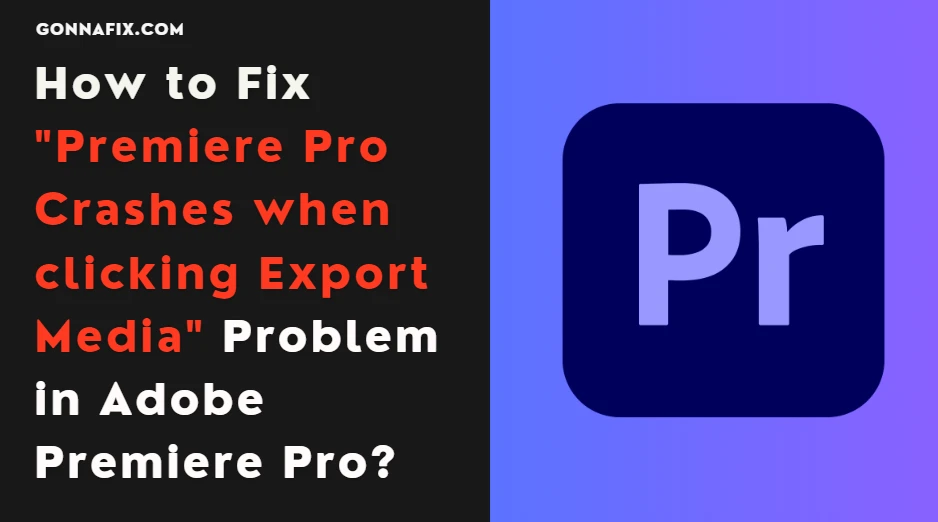 How to Fix "Premiere Pro Crashes when clicking Export Media" Problem in Adobe Premiere Pro?